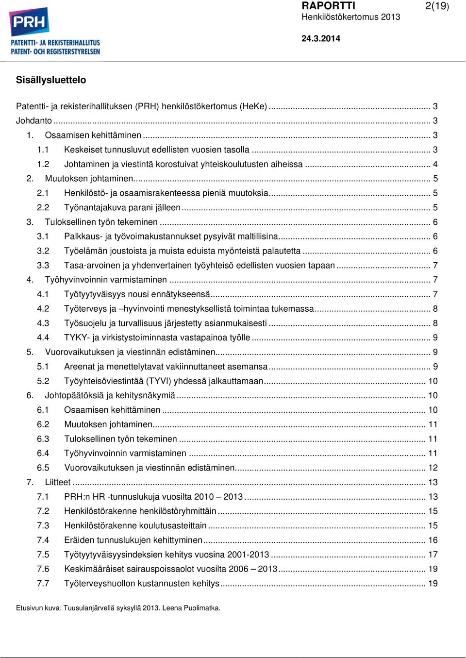 .. 5 3. Tuloksellinen työn tekeminen... 6 3.1 Palkkaus- ja työvoimakustannukset pysyivät maltillisina... 6 3.2 Työelämän joustoista ja muista eduista myönteistä palautetta... 6 3.3 Tasa-arvoinen ja yhdenvertainen työyhteisö edellisten vuosien tapaan.