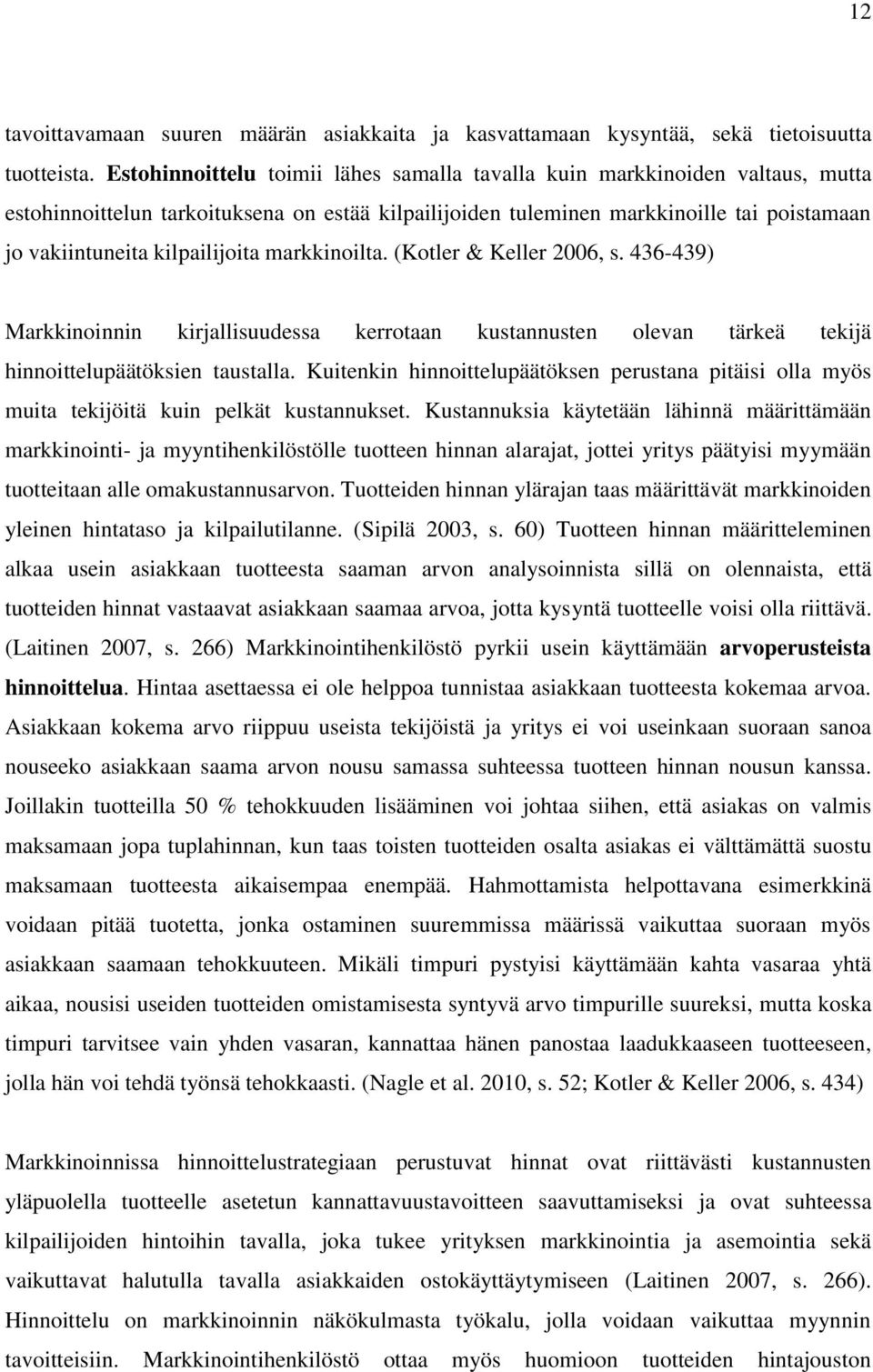 kilpailijoita markkinoilta. (Kotler & Keller 2006, s. 436-439) Markkinoinnin kirjallisuudessa kerrotaan kustannusten olevan tärkeä tekijä hinnoittelupäätöksien taustalla.