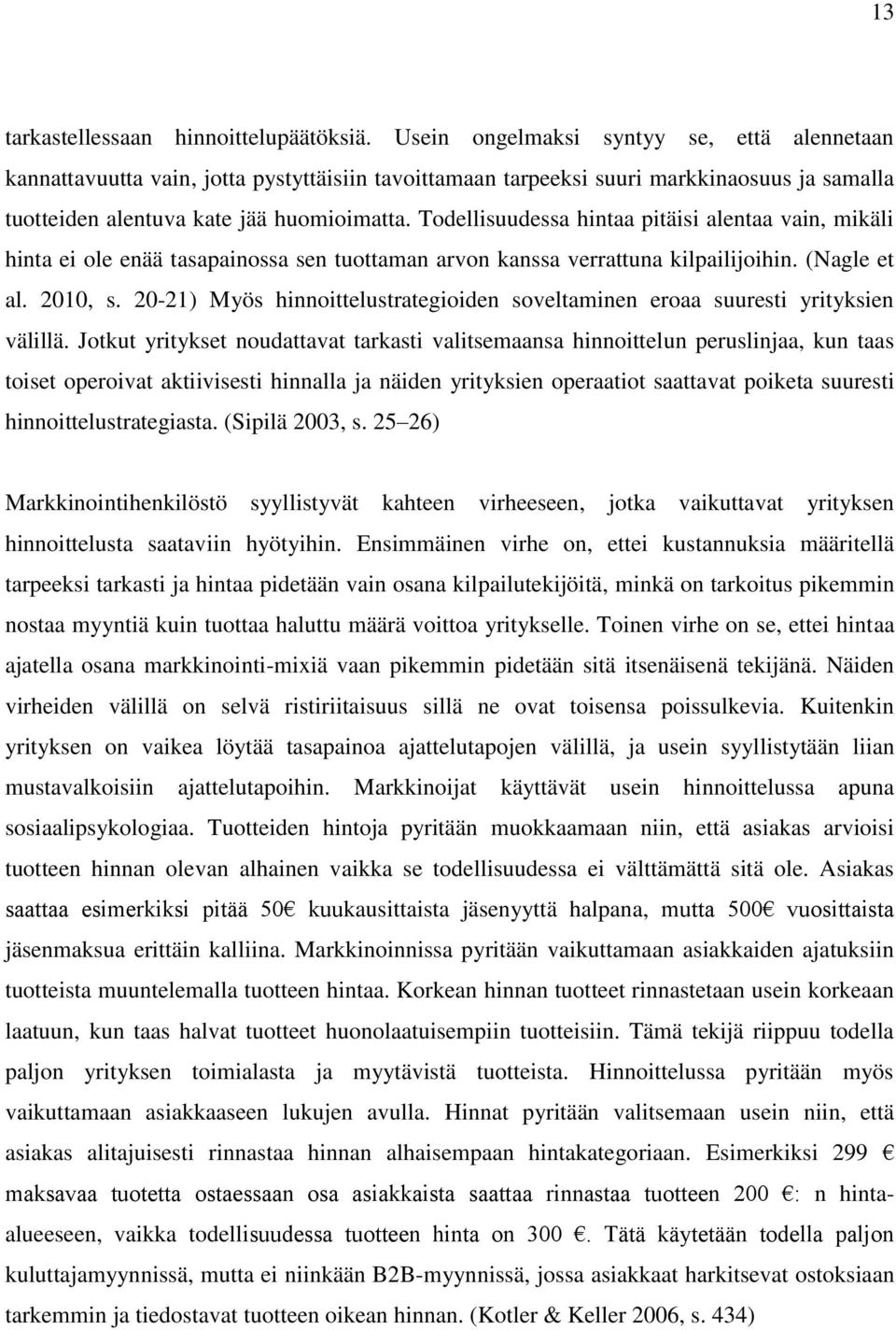 Todellisuudessa hintaa pitäisi alentaa vain, mikäli hinta ei ole enää tasapainossa sen tuottaman arvon kanssa verrattuna kilpailijoihin. (Nagle et al. 2010, s.