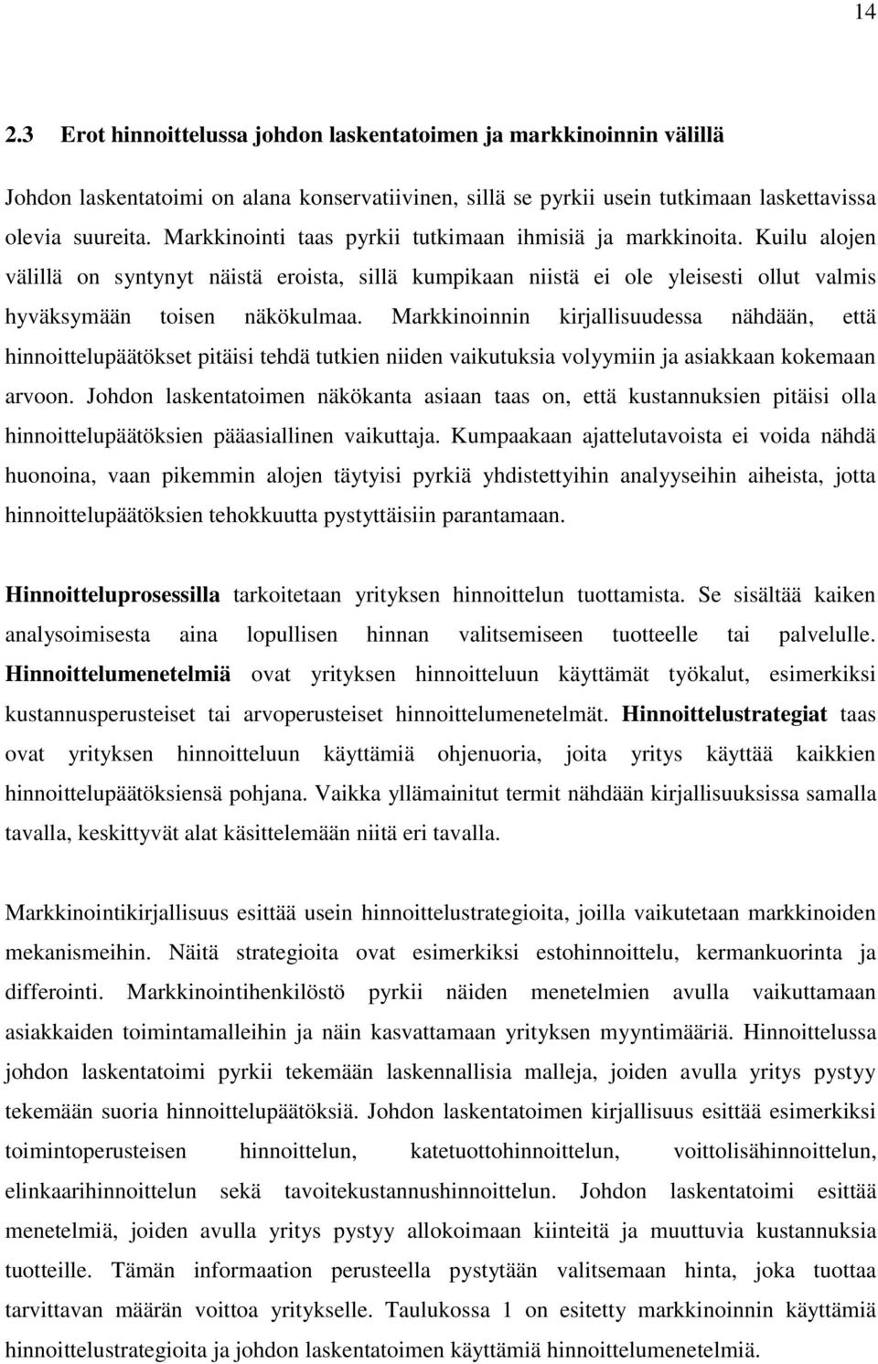 Markkinoinnin kirjallisuudessa nähdään, että hinnoittelupäätökset pitäisi tehdä tutkien niiden vaikutuksia volyymiin ja asiakkaan kokemaan arvoon.