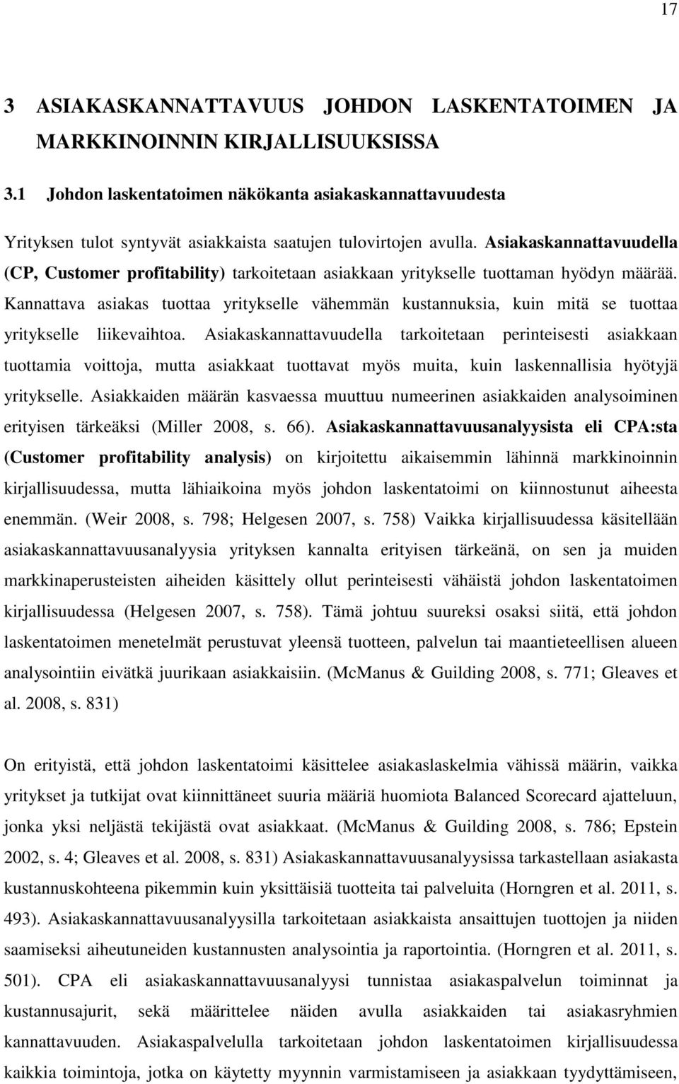 Asiakaskannattavuudella (CP, Customer profitability) tarkoitetaan asiakkaan yritykselle tuottaman hyödyn määrää.