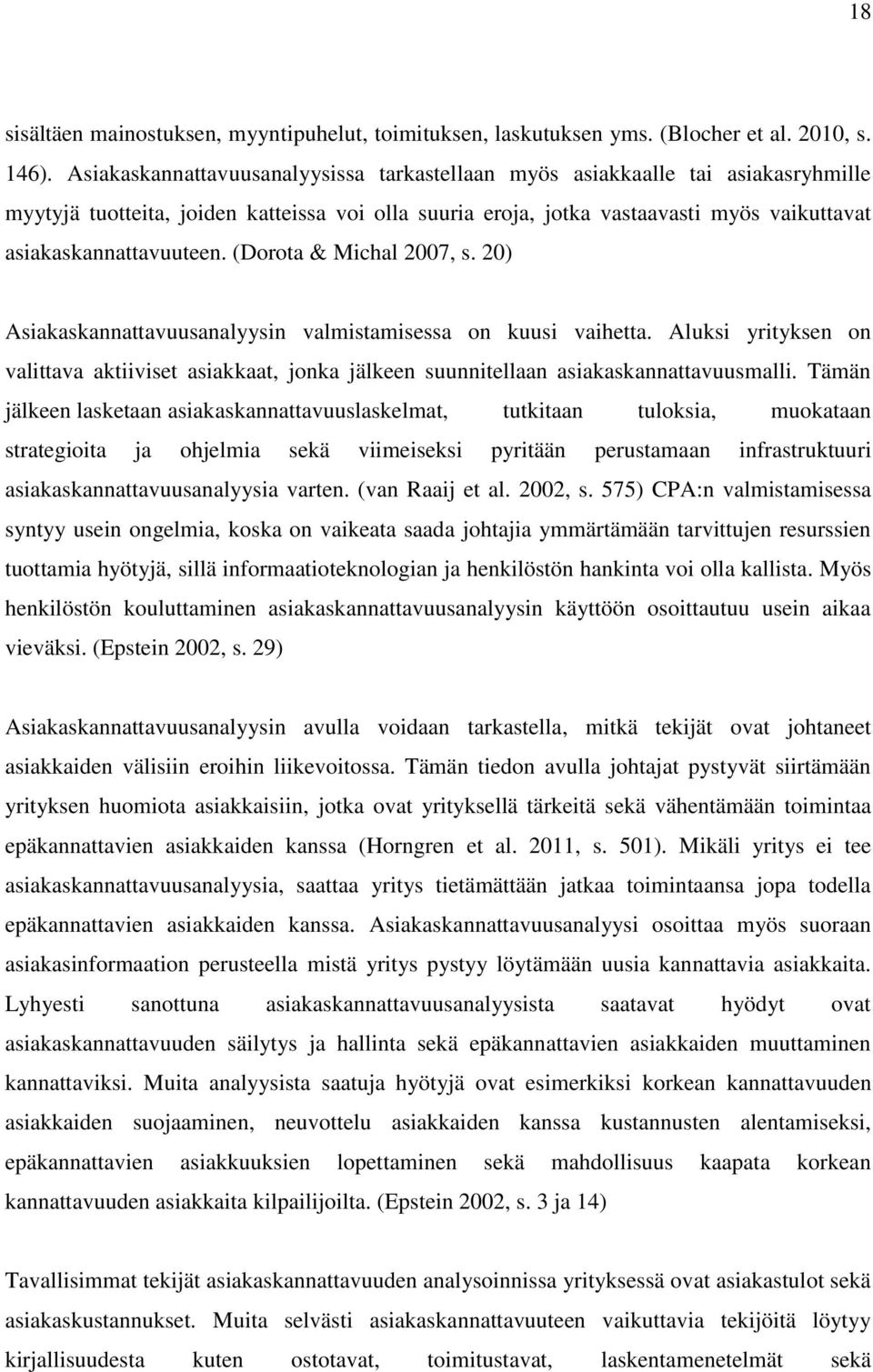 (Dorota & Michal 2007, s. 20) Asiakaskannattavuusanalyysin valmistamisessa on kuusi vaihetta. Aluksi yrityksen on valittava aktiiviset asiakkaat, jonka jälkeen suunnitellaan asiakaskannattavuusmalli.