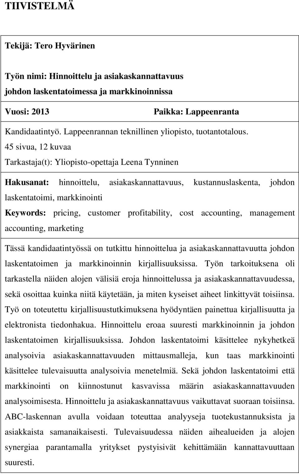 45 sivua, 12 kuvaa Tarkastaja(t): Yliopisto-opettaja Leena Tynninen Hakusanat: hinnoittelu, asiakaskannattavuus, kustannuslaskenta, johdon laskentatoimi, markkinointi Keywords: pricing, customer