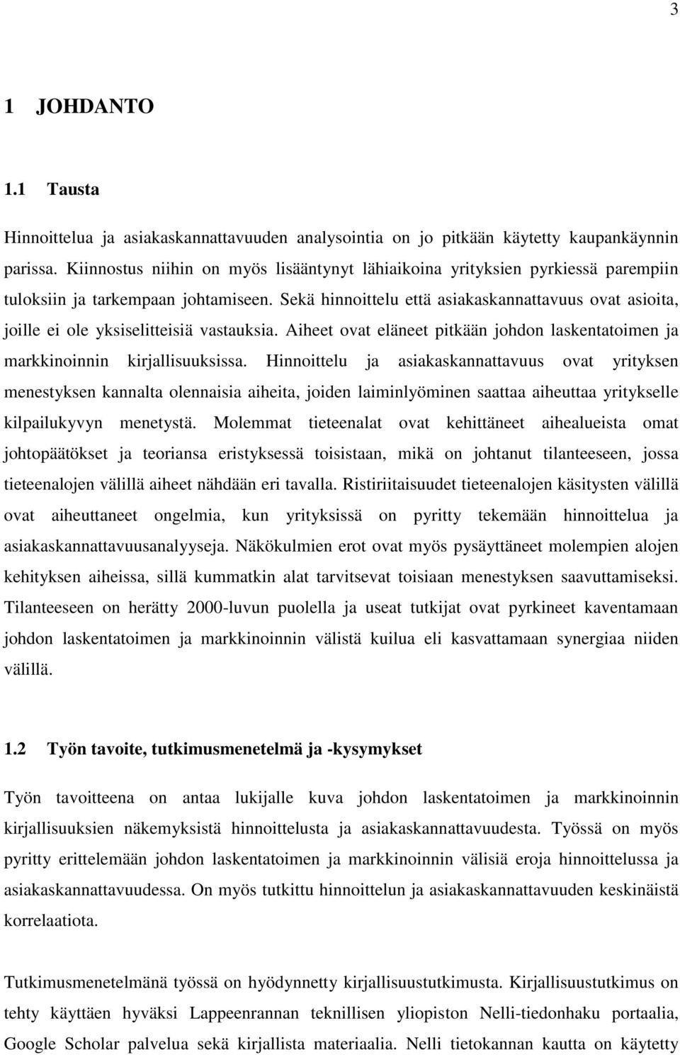 Sekä hinnoittelu että asiakaskannattavuus ovat asioita, joille ei ole yksiselitteisiä vastauksia. Aiheet ovat eläneet pitkään johdon laskentatoimen ja markkinoinnin kirjallisuuksissa.