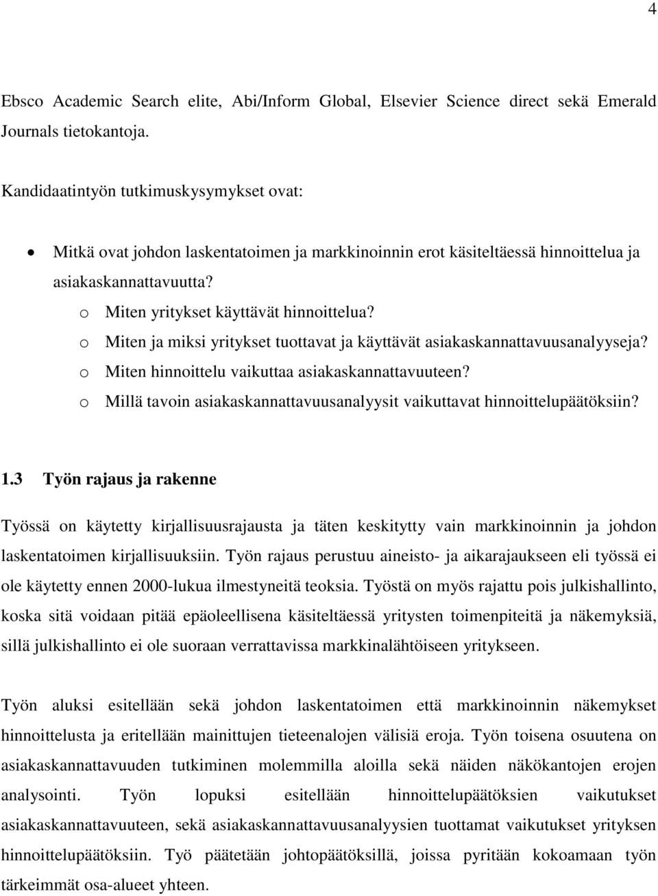 o Miten ja miksi yritykset tuottavat ja käyttävät asiakaskannattavuusanalyyseja? o Miten hinnoittelu vaikuttaa asiakaskannattavuuteen?