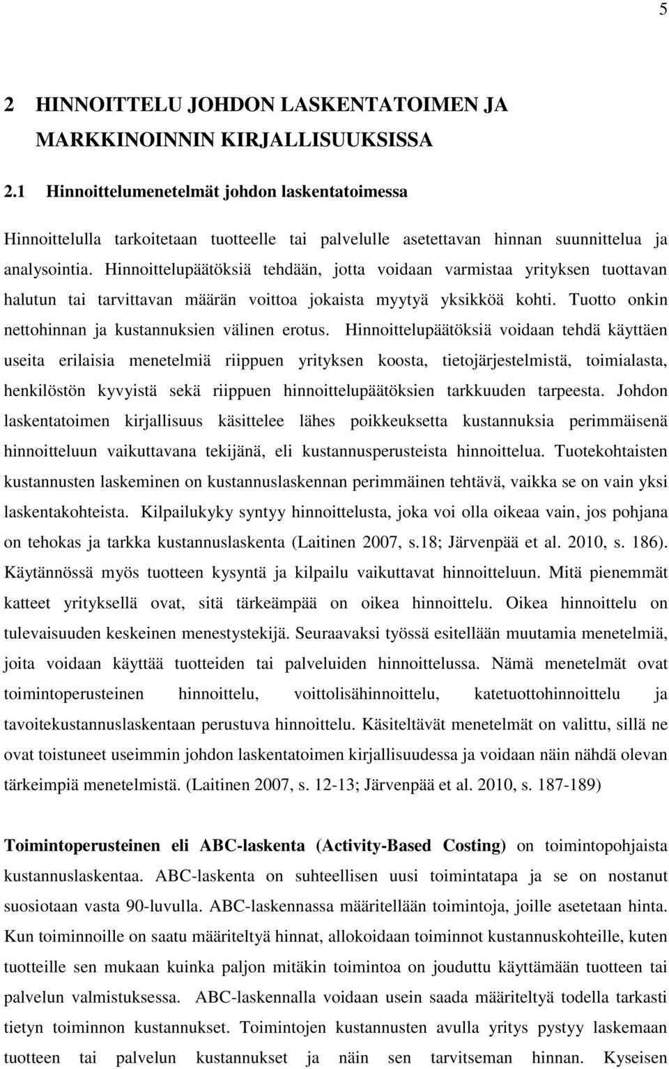 Hinnoittelupäätöksiä tehdään, jotta voidaan varmistaa yrityksen tuottavan halutun tai tarvittavan määrän voittoa jokaista myytyä yksikköä kohti.