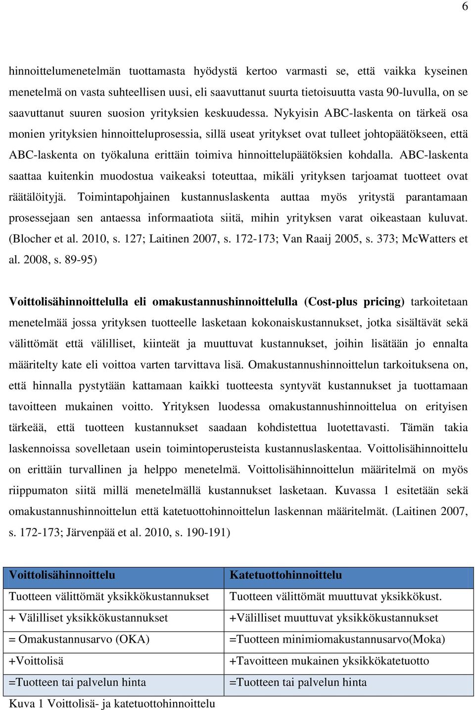 Nykyisin ABC-laskenta on tärkeä osa monien yrityksien hinnoitteluprosessia, sillä useat yritykset ovat tulleet johtopäätökseen, että ABC-laskenta on työkaluna erittäin toimiva hinnoittelupäätöksien