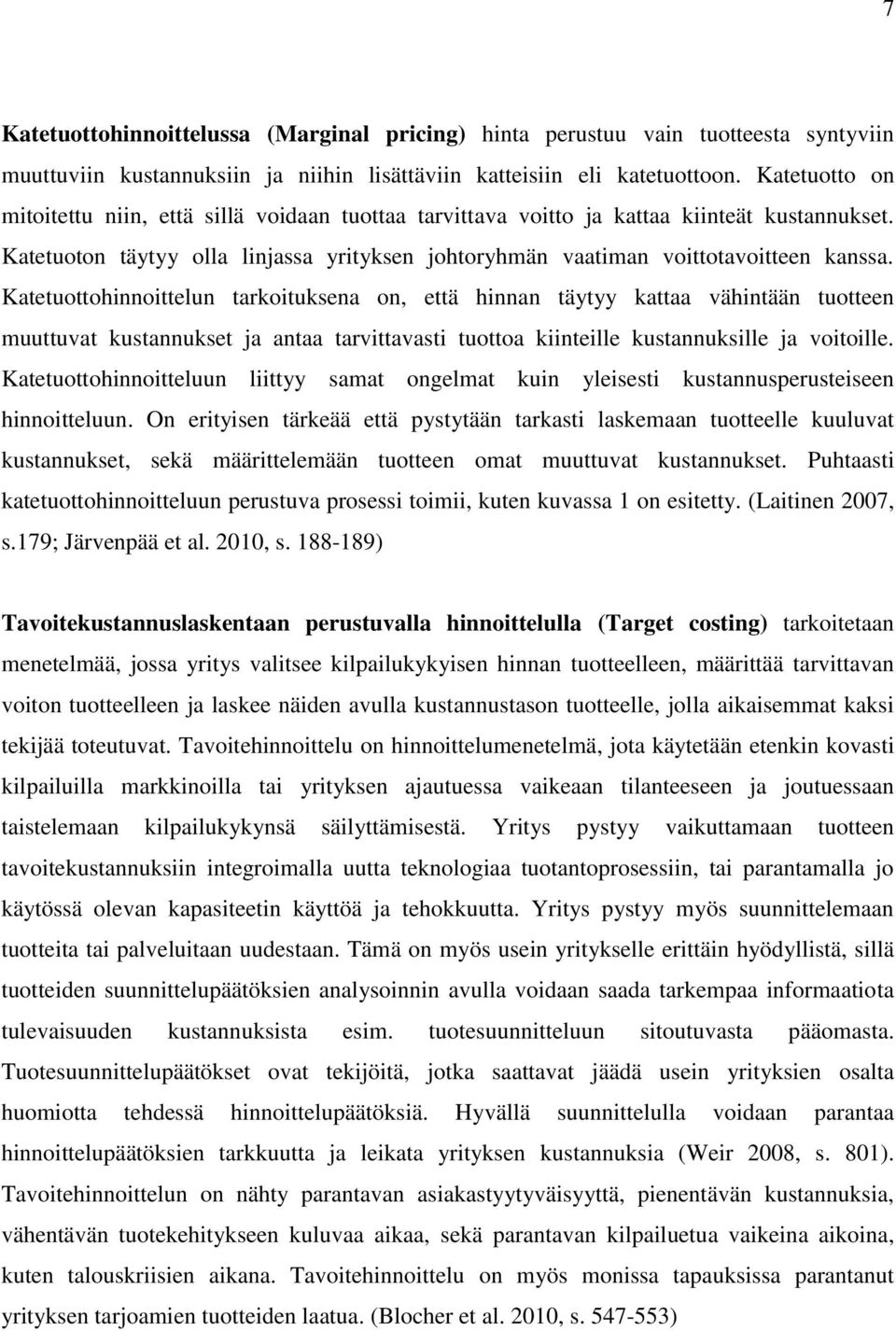 Katetuottohinnoittelun tarkoituksena on, että hinnan täytyy kattaa vähintään tuotteen muuttuvat kustannukset ja antaa tarvittavasti tuottoa kiinteille kustannuksille ja voitoille.