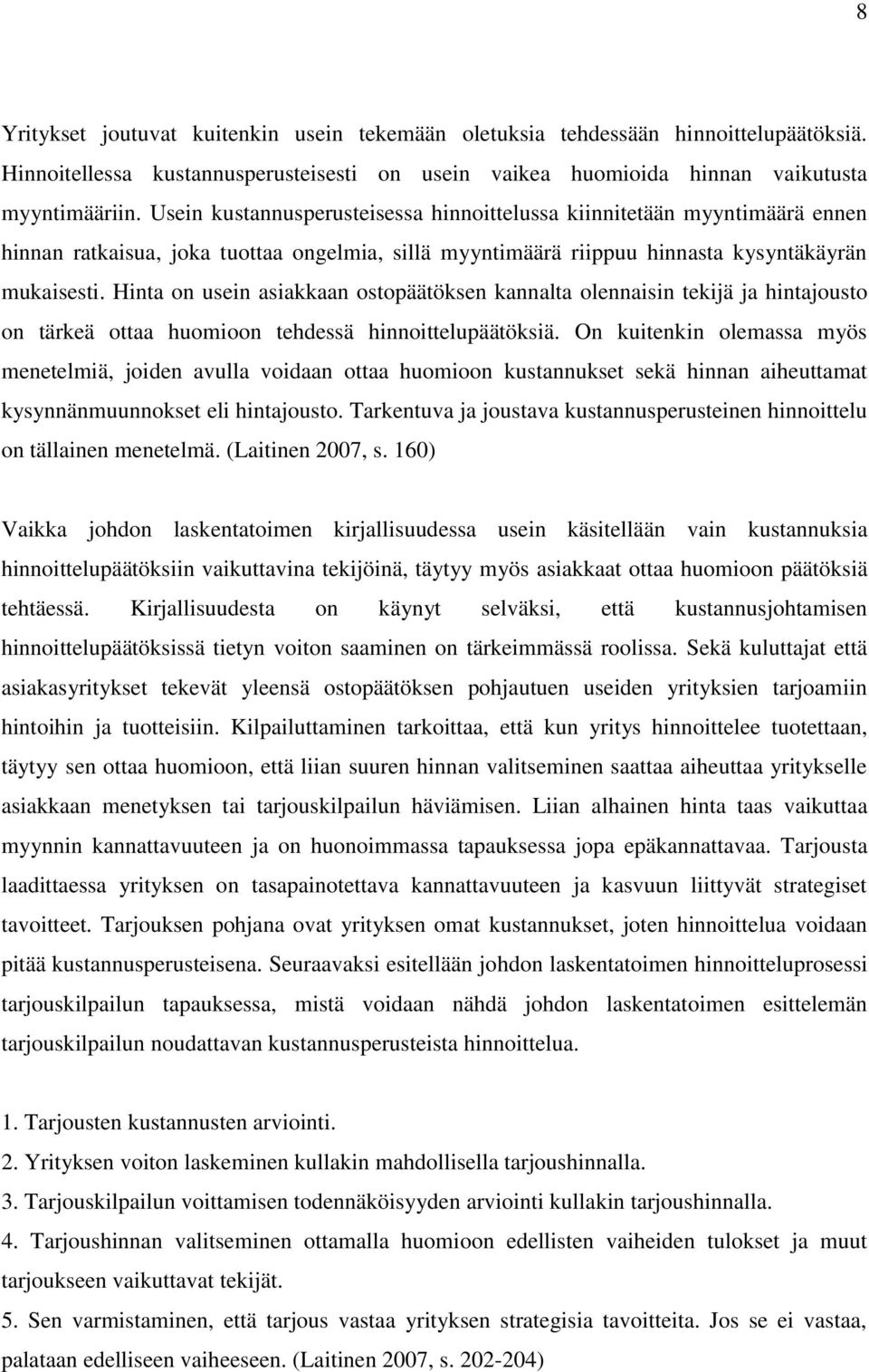 Hinta on usein asiakkaan ostopäätöksen kannalta olennaisin tekijä ja hintajousto on tärkeä ottaa huomioon tehdessä hinnoittelupäätöksiä.