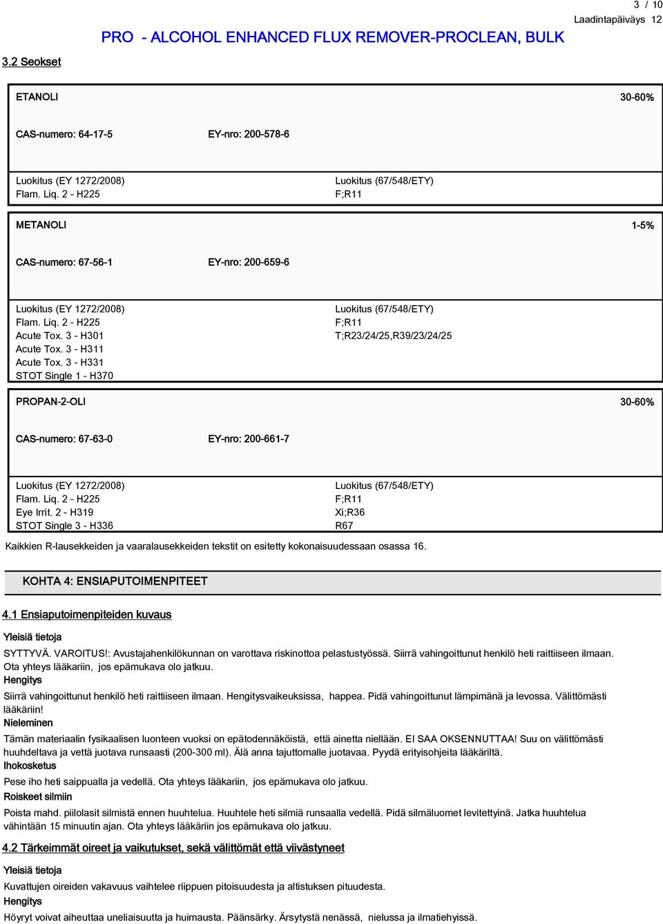3 - H331 STOT Single 1 - H370 Luokitus (67/548/ETY) F;R11 T;R23/24/25,R39/23/24/25 PROPAN-2-OLI 30-60% CAS-numero: 67-63-0 EY-nro: 200-661-7 Luokitus (EY 1272/2008) Flam. Liq. 2 - H225 Eye Irrit.