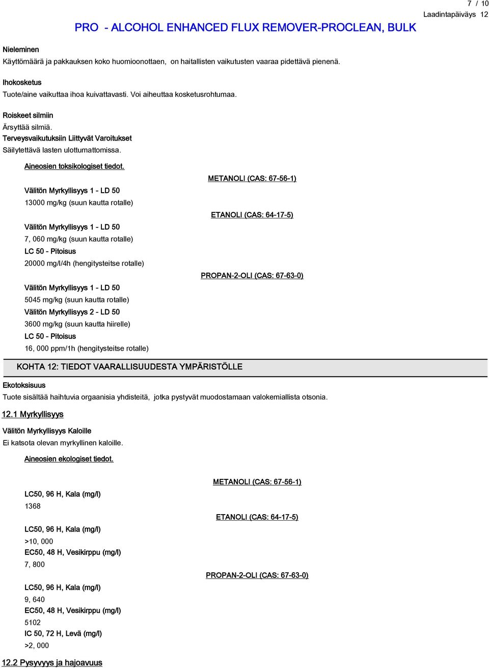 Välitön Myrkyllisyys 1 - LD 50 13000 mg/kg (suun kautta rotalle) Välitön Myrkyllisyys 1 - LD 50 7, 060 mg/kg (suun kautta rotalle) LC 50 - Pitoisus 20000 mg/l/4h (hengitysteitse rotalle) Välitön