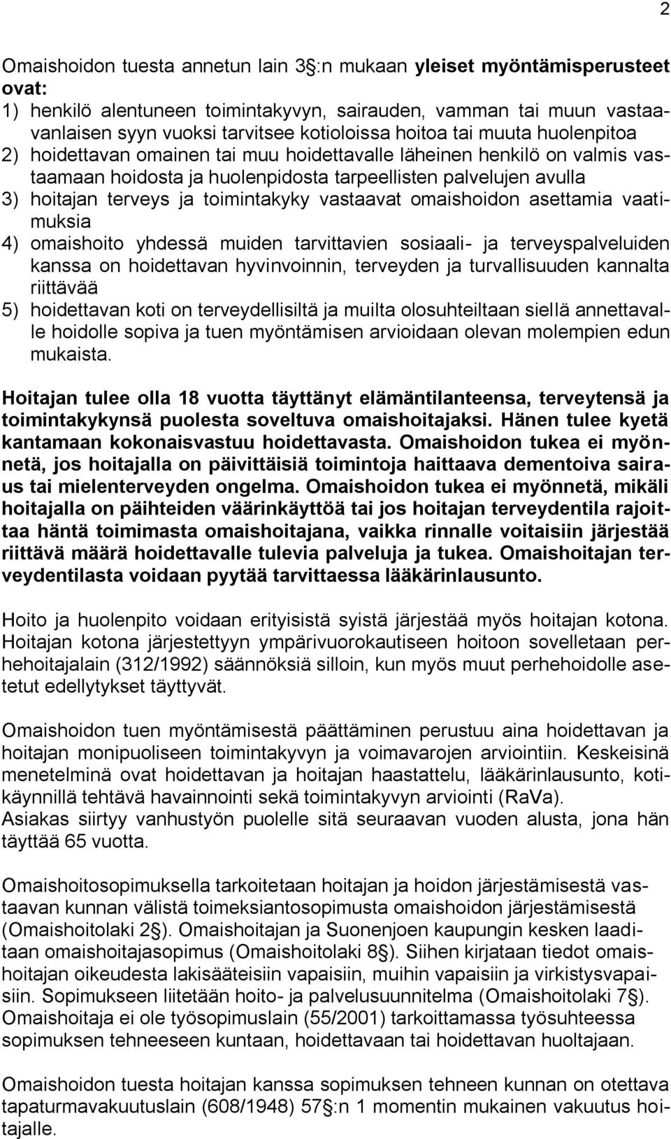 vastaavat omaishoidon asettamia vaatimuksia 4) omaishoito yhdessä muiden tarvittavien sosiaali- ja terveyspalveluiden kanssa on hoidettavan hyvinvoinnin, terveyden ja turvallisuuden kannalta