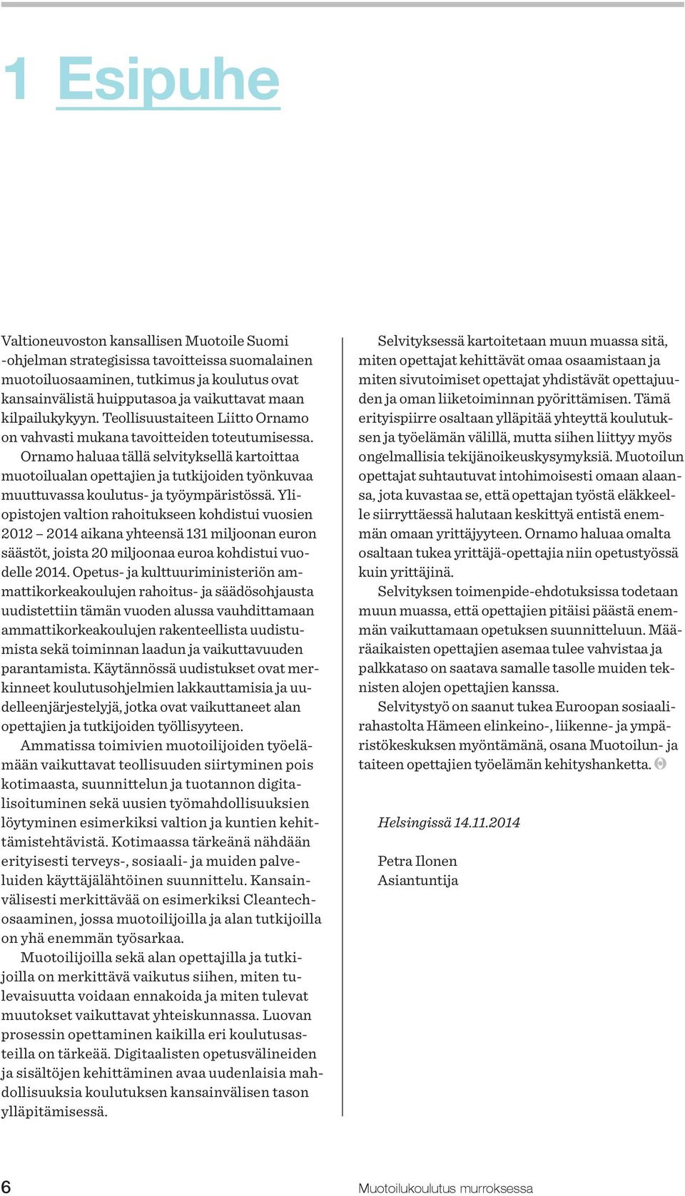 Ornamo haluaa tällä selvityksellä kartoittaa muotoilualan opettajien ja tutkijoiden työnkuvaa muuttuvassa koulutus- ja työympäristössä.