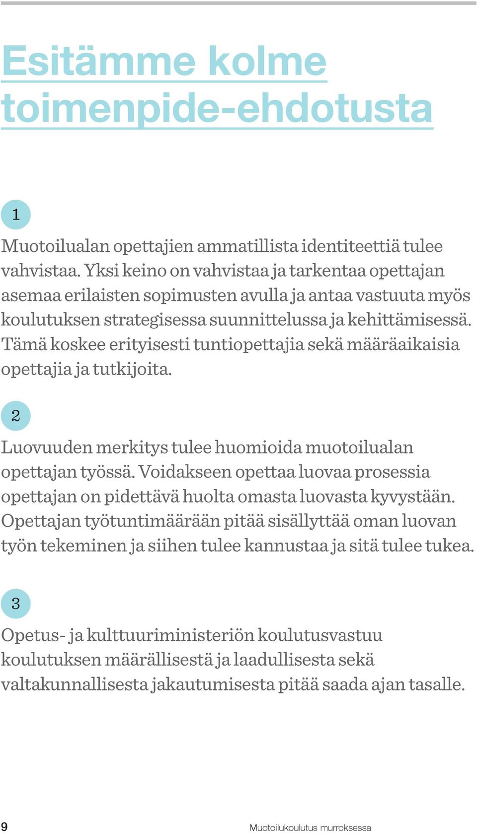 Tämä koskee erityisesti tuntiopettajia sekä määräaikaisia opettajia ja tutkijoita. 2 Luovuuden merkitys tulee huomioida muotoilualan opettajan työssä.