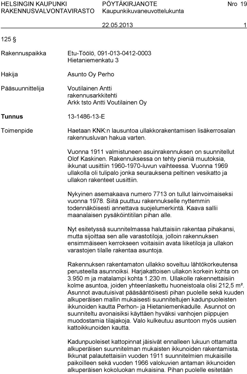 lisäkerrosalan rakennusluvan hakua varten. Vuonna 1911 valmistuneen asuinrakennuksen on suunnitellut Olof Kaskinen.