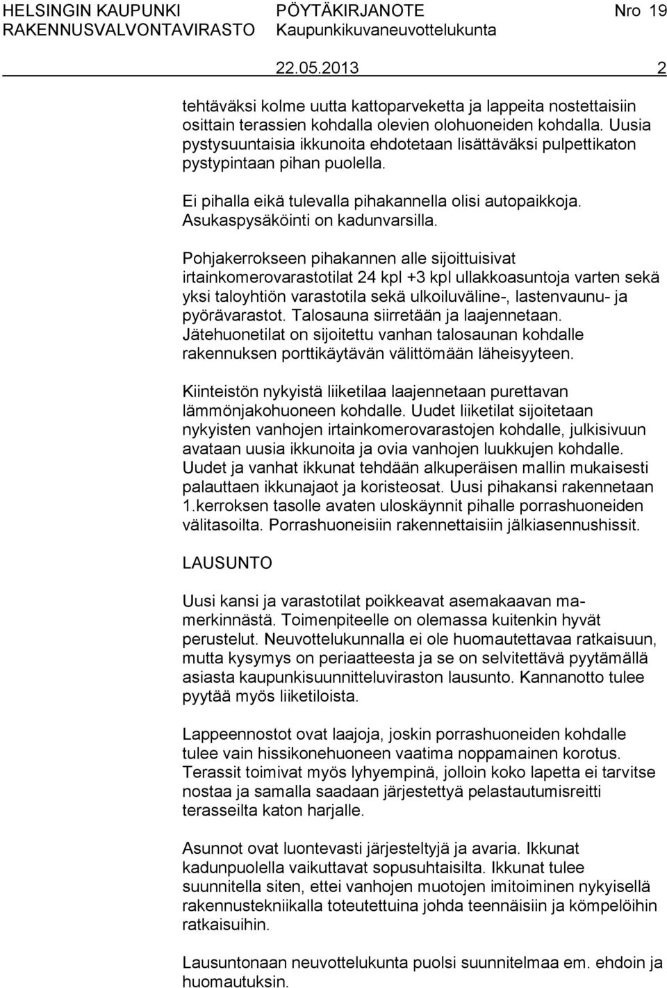 Pohjakerrokseen pihakannen alle sijoittuisivat irtainkomerovarastotilat 24 kpl +3 kpl ullakkoasuntoja varten sekä yksi taloyhtiön varastotila sekä ulkoiluväline-, lastenvaunu- ja pyörävarastot.