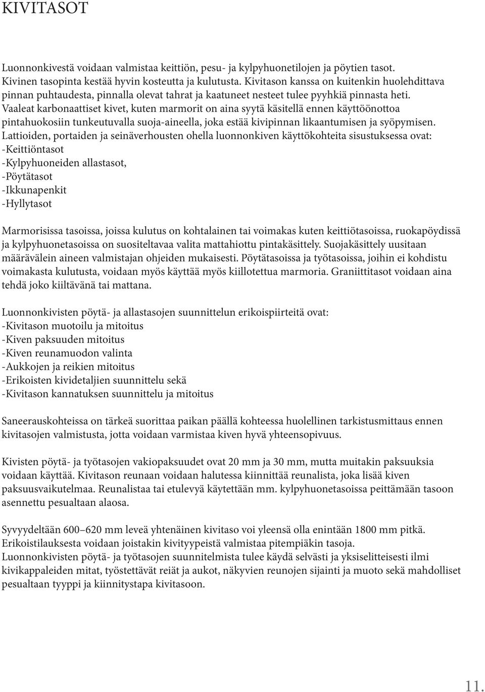 Vaaleat karbonaattiset kivet, kuten marmorit on aina syytä käsitellä ennen käyttöönottoa pintahuokosiin tunkeutuvalla suoja-aineella, joka estää kivipinnan likaantumisen ja syöpymisen.