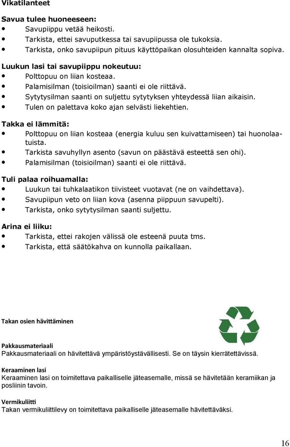 Tulen on palettava koko ajan selvästi liekehtien. Takka ei lämmitä: Polttopuu on liian kosteaa (energia kuluu sen kuivattamiseen) tai huonolaatuista.