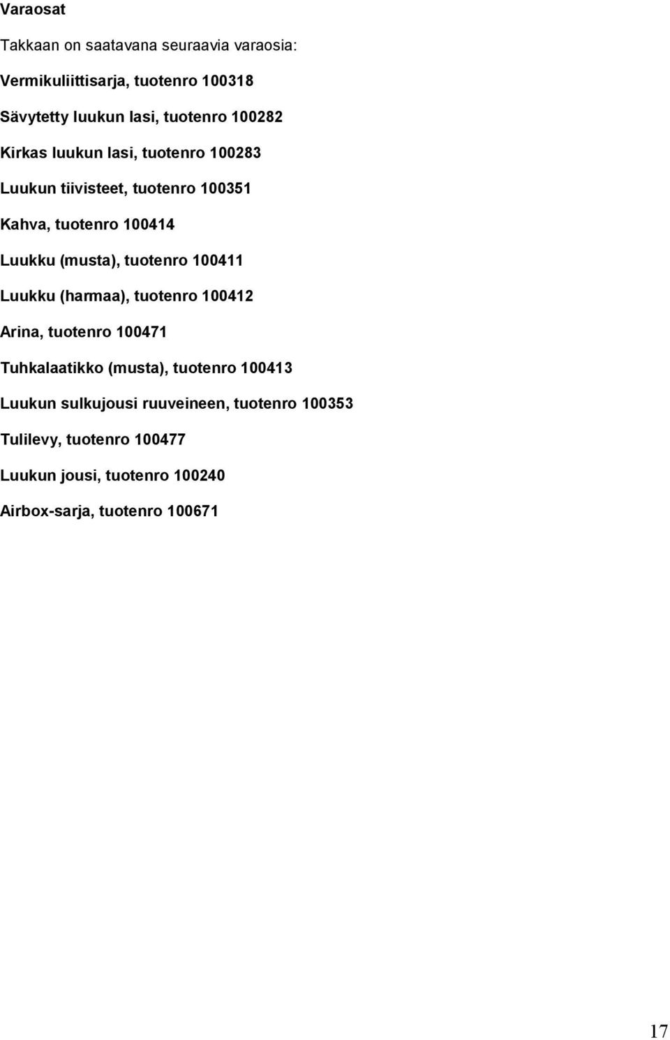 tuotenro 100411 Luukku (harmaa), tuotenro 100412 Arina, tuotenro 100471 Tuhkalaatikko (musta), tuotenro 100413 Luukun
