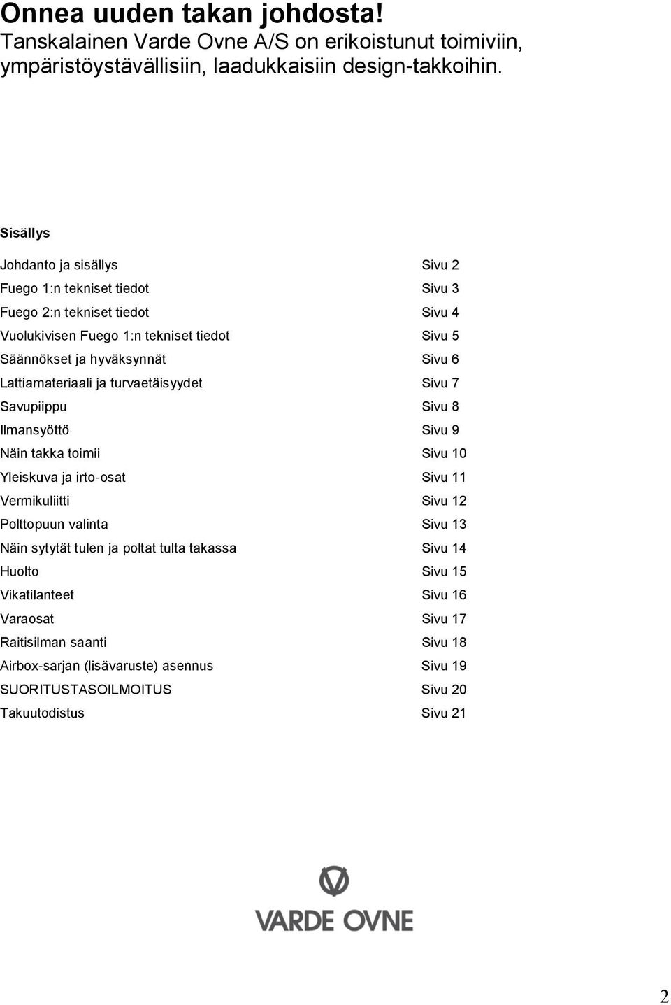 Lattiamateriaali ja turvaetäisyydet Sivu 7 Savupiippu Sivu 8 Ilmansyöttö Sivu 9 Näin takka toimii Sivu 10 Yleiskuva ja irto-osat Sivu 11 Vermikuliitti Sivu 12 Polttopuun valinta Sivu