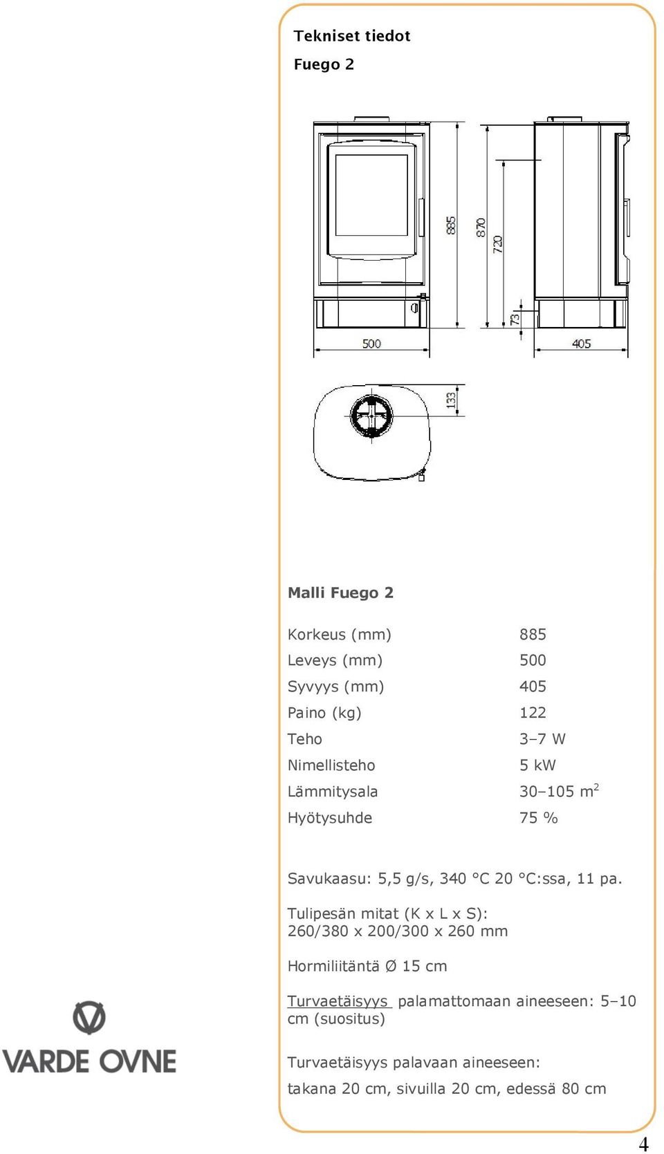 Tulipesän mitat (K x L x S): 260/380 x 200/300 x 260 mm Hormiliitäntä Ø 15 cm Turvaetäisyys palamattomaan