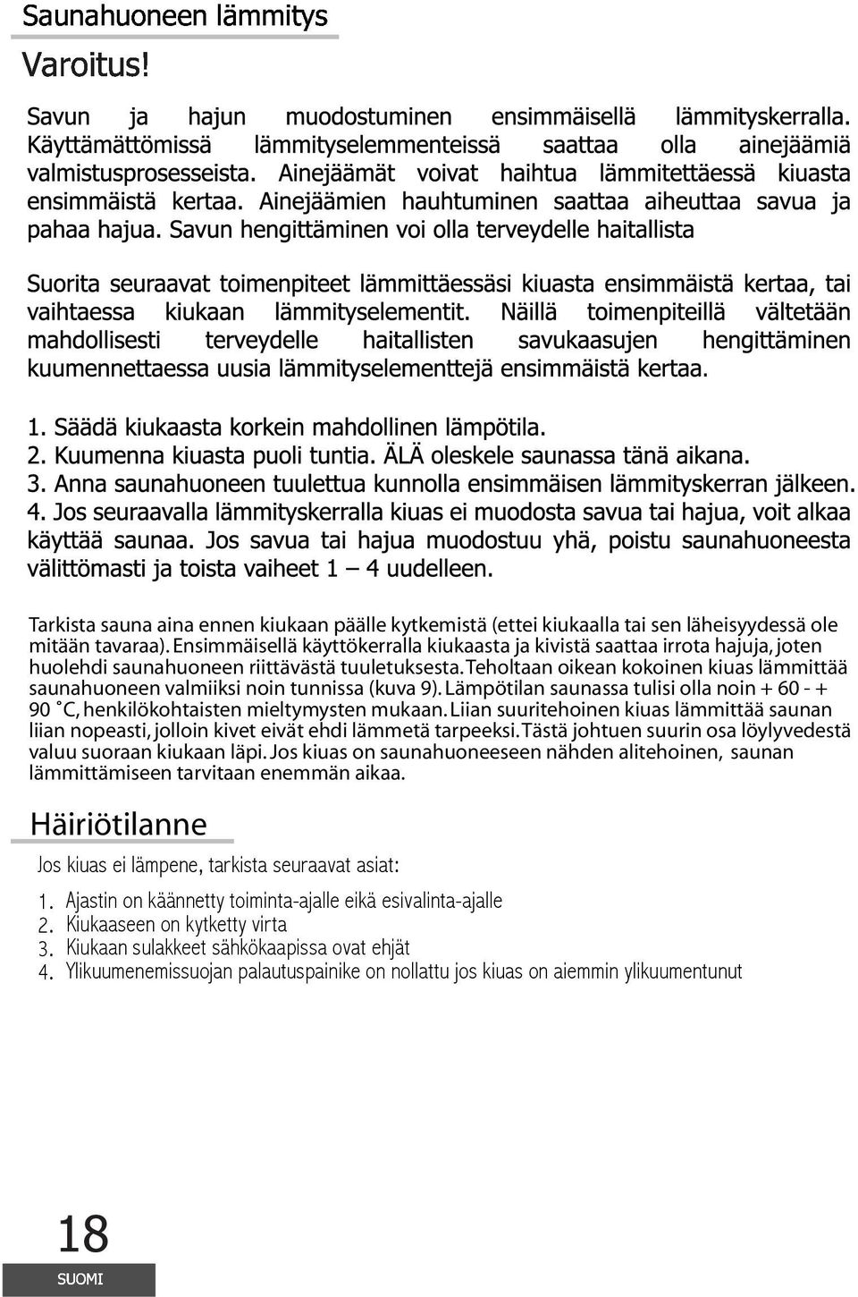 teholtaan oikean kokoinen kiuas lämmittää saunahuoneen valmiiksi noin tunnissa (kuva 9). Lämpötilan saunassa tulisi olla noin + 60 - + 90 C, henkilökohtaisten mieltymysten mukaan.
