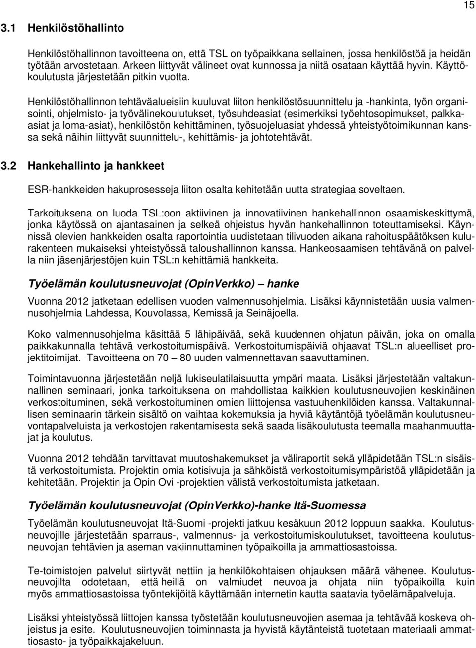 Henkilöstöhallinnon tehtäväalueisiin kuuluvat liiton henkilöstösuunnittelu ja -hankinta, työn organisointi, ohjelmisto- ja työvälinekoulutukset, työsuhdeasiat (esimerkiksi työehtosopimukset,