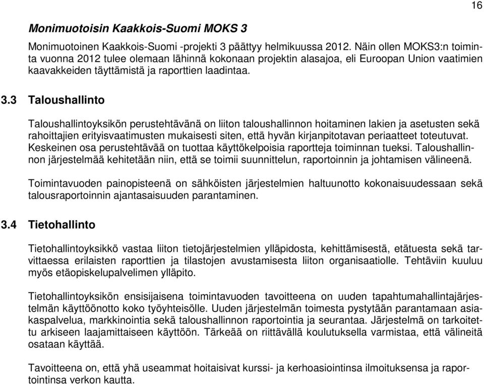 3 Taloushallinto Taloushallintoyksikön perustehtävänä on liiton taloushallinnon hoitaminen lakien ja asetusten sekä rahoittajien erityisvaatimusten mukaisesti siten, että hyvän kirjanpitotavan