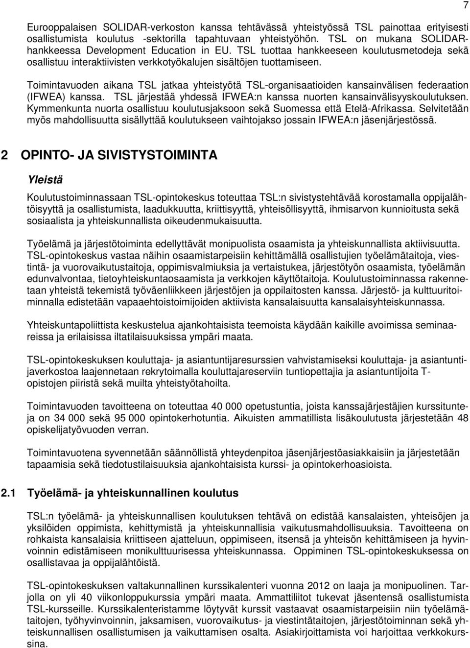 Toimintavuoden aikana TSL jatkaa yhteistyötä TSL-organisaatioiden kansainvälisen federaation (IFWEA) kanssa. TSL järjestää yhdessä IFWEA:n kanssa nuorten kansainvälisyyskoulutuksen.