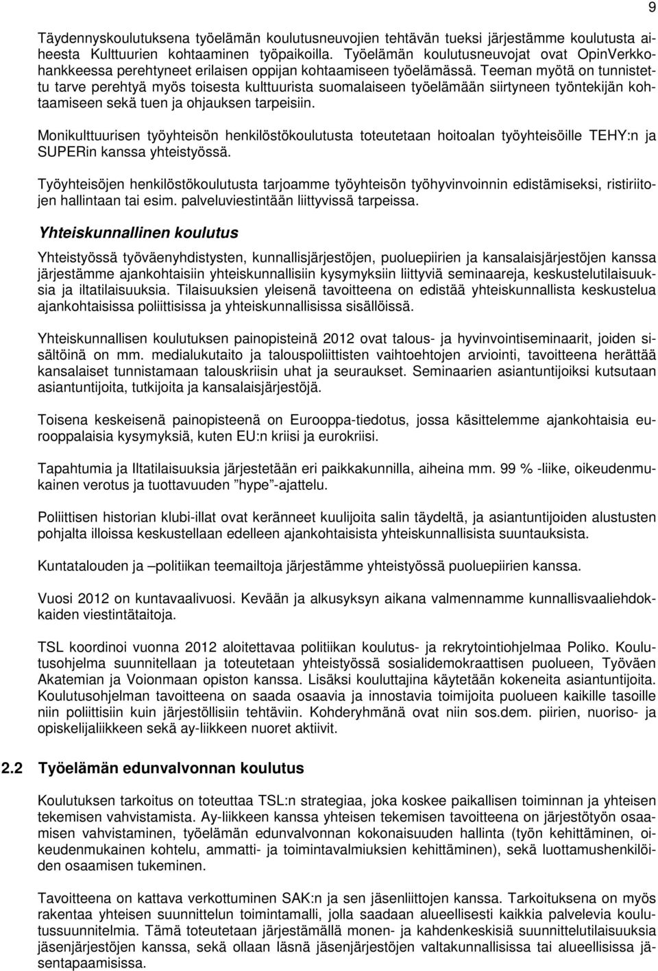 Teeman myötä on tunnistettu tarve perehtyä myös toisesta kulttuurista suomalaiseen työelämään siirtyneen työntekijän kohtaamiseen sekä tuen ja ohjauksen tarpeisiin.