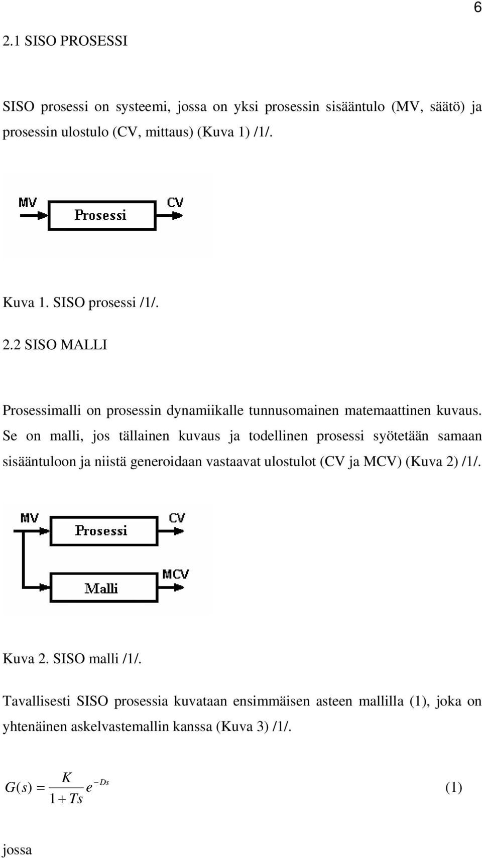 Se on malli, jos tällainen kuvaus ja todellinen prosessi syötetään samaan sisääntuloon ja niistä generoidaan vastaavat ulostulot (CV ja MCV) (Kuva 2)