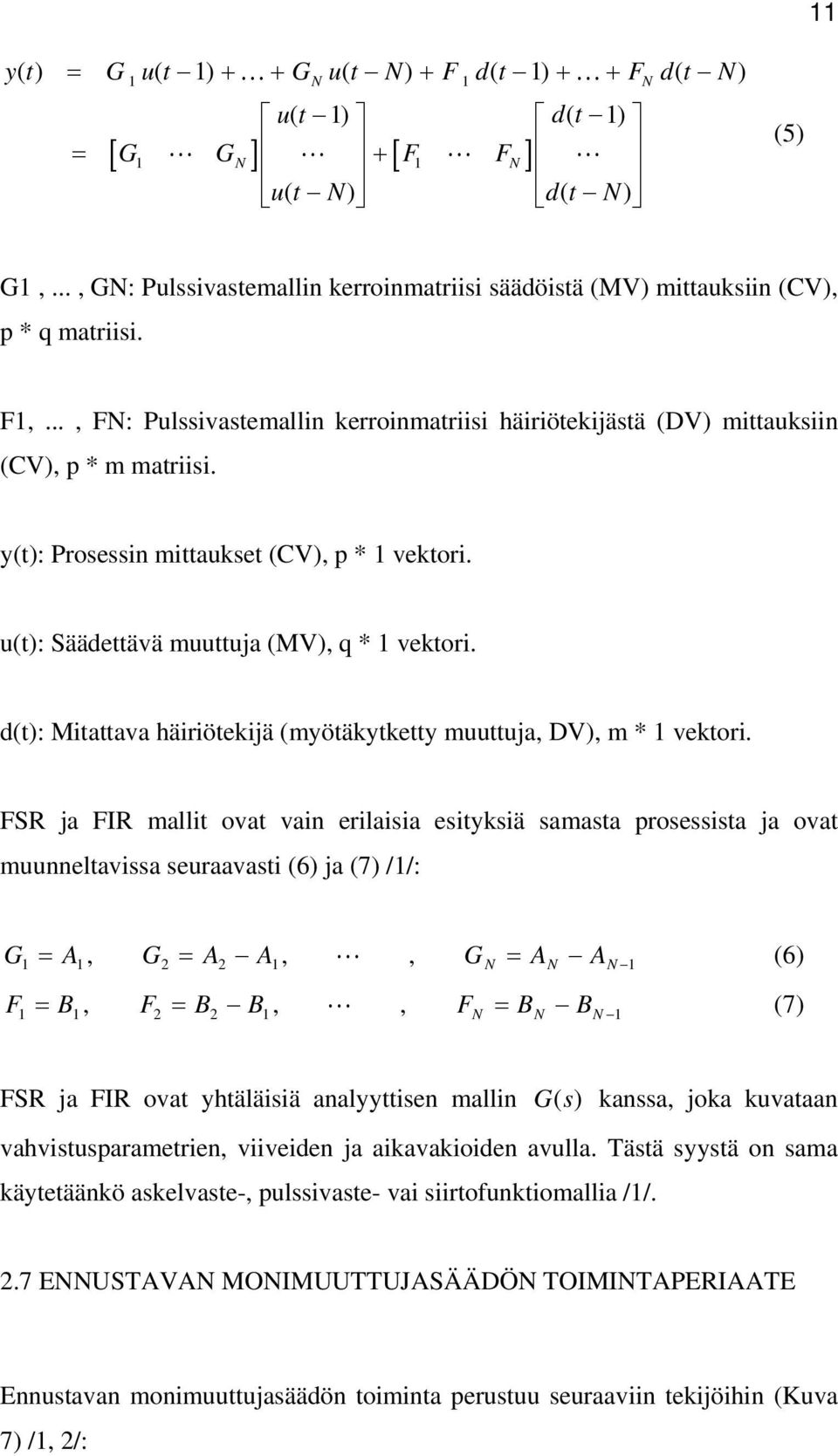 y(t): Prosessin mittaukset (CV), p * 1 vektori. u(t): Säädettävä muuttuja (MV), q * 1 vektori. d(t): Mitattava häiriötekijä (myötäkytketty muuttuja, DV), m * 1 vektori.