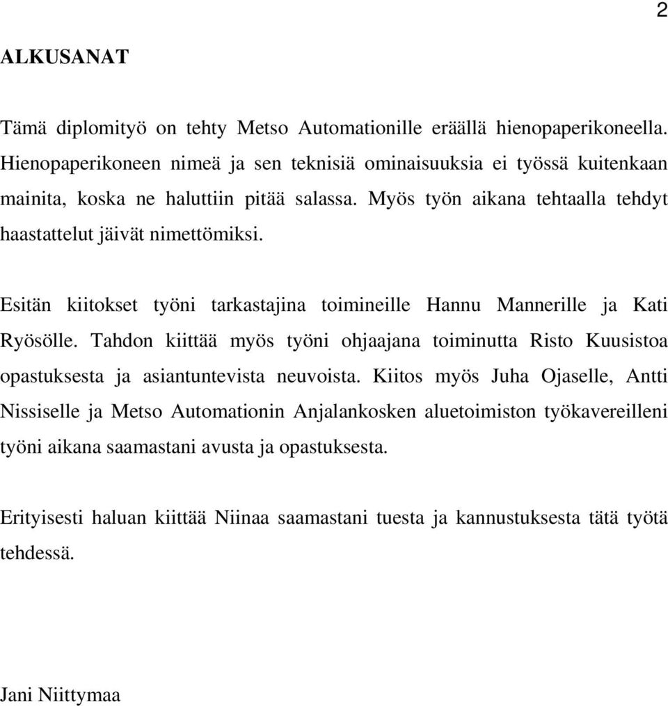 Myös työn aikana tehtaalla tehdyt haastattelut jäivät nimettömiksi. Esitän kiitokset työni tarkastajina toimineille Hannu Mannerille ja Kati Ryösölle.