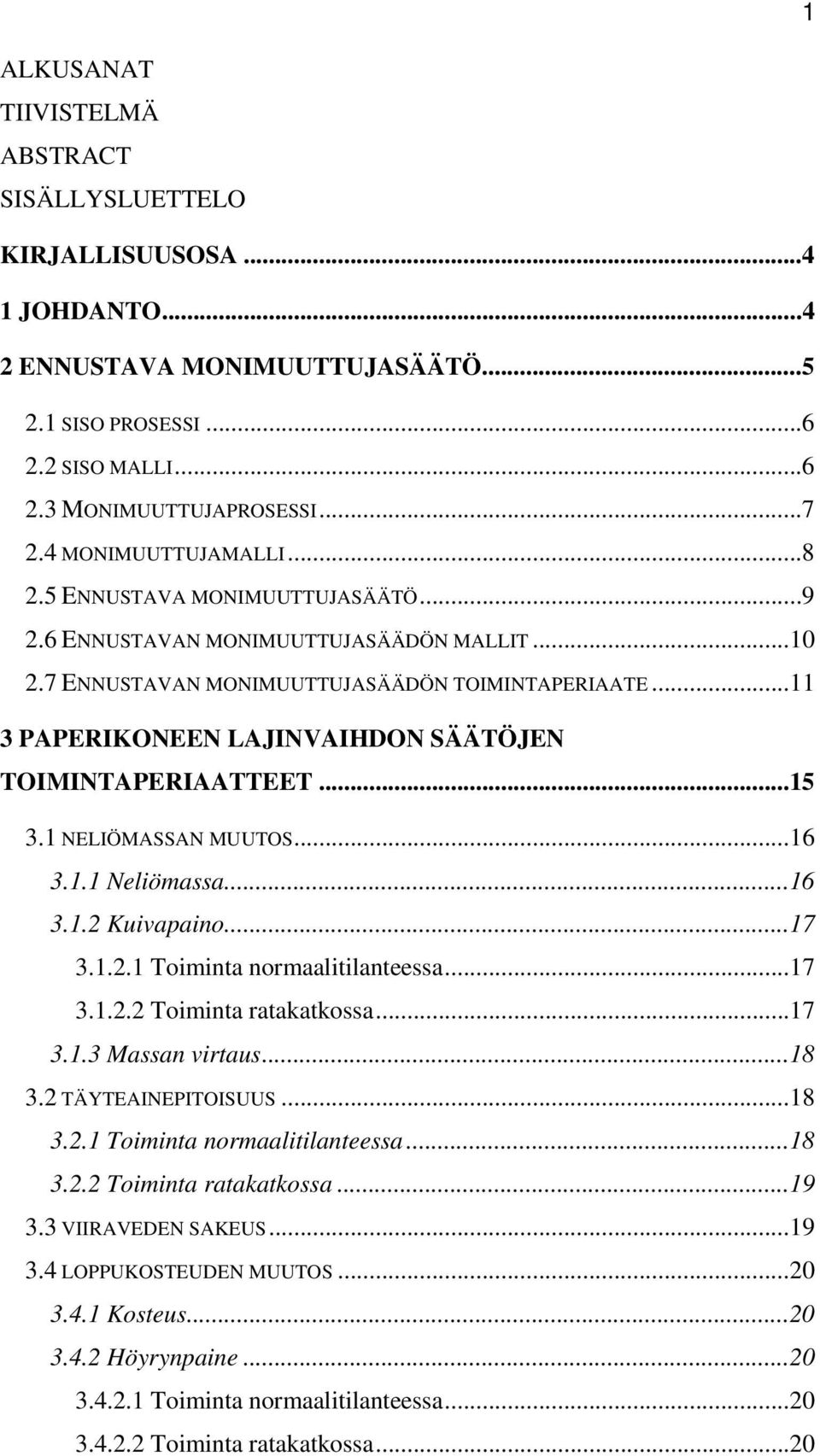 ..11 3 PAPERIKONEEN LAJINVAIHDON SÄÄTÖJEN TOIMINTAPERIAATTEET...15 3.1 NELIÖMASSAN MUUTOS...16 3.1.1 Neliömassa...16 3.1.2 Kuivapaino...17 3.1.2.1 Toiminta normaalitilanteessa...17 3.1.2.2 Toiminta ratakatkossa.