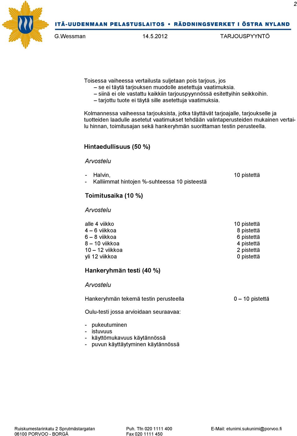 Kolmannessa vaiheessa tarjouksista, jotka täyttävät tarjoajalle, tarjoukselle ja tuotteiden laadulle asetetut vaatimukset tehdään valintaperusteiden mukainen vertailu hinnan, toimitusajan sekä