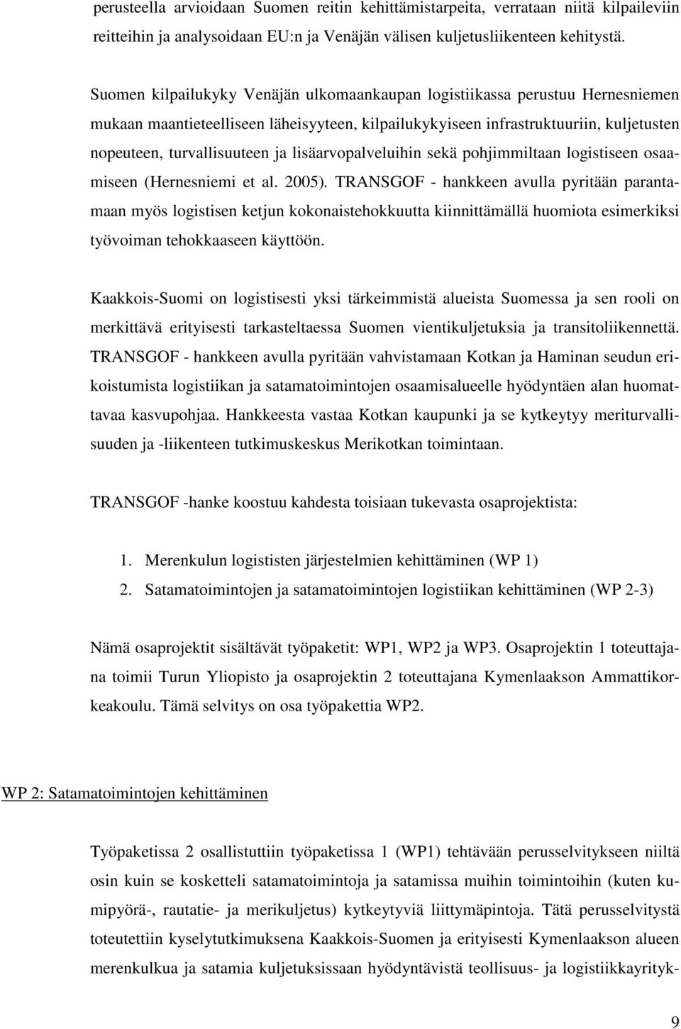 lisäarvopalveluihin sekä pohjimmiltaan logistiseen osaamiseen (Hernesniemi et al. 2005).