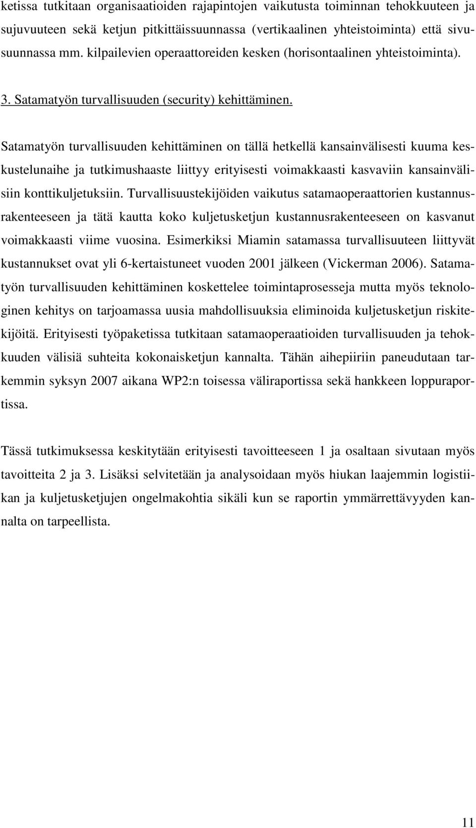 Satamatyön turvallisuuden kehittäminen on tällä hetkellä kansainvälisesti kuuma keskustelunaihe ja tutkimushaaste liittyy erityisesti voimakkaasti kasvaviin kansainvälisiin konttikuljetuksiin.