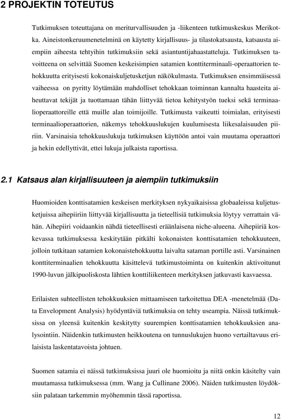 Tutkimuksen tavoitteena on selvittää Suomen keskeisimpien satamien konttiterminaali-operaattorien tehokkuutta erityisesti kokonaiskuljetusketjun näkökulmasta.