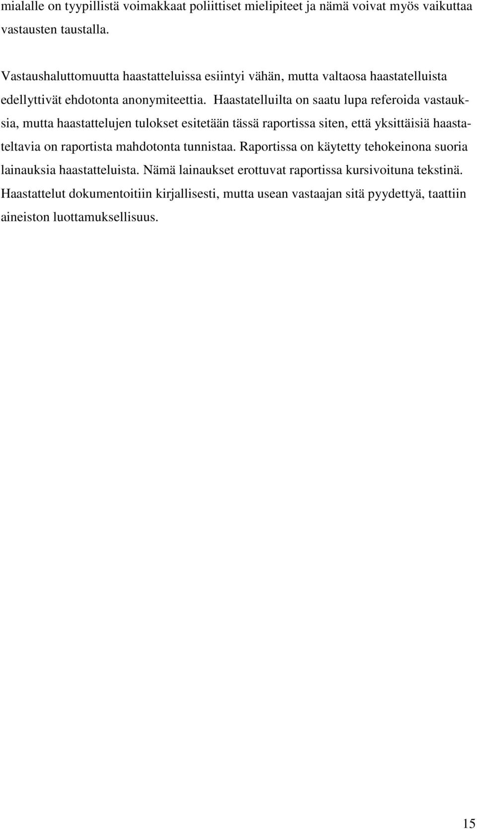 Haastatelluilta on saatu lupa referoida vastauksia, mutta haastattelujen tulokset esitetään tässä raportissa siten, että yksittäisiä haastateltavia on raportista