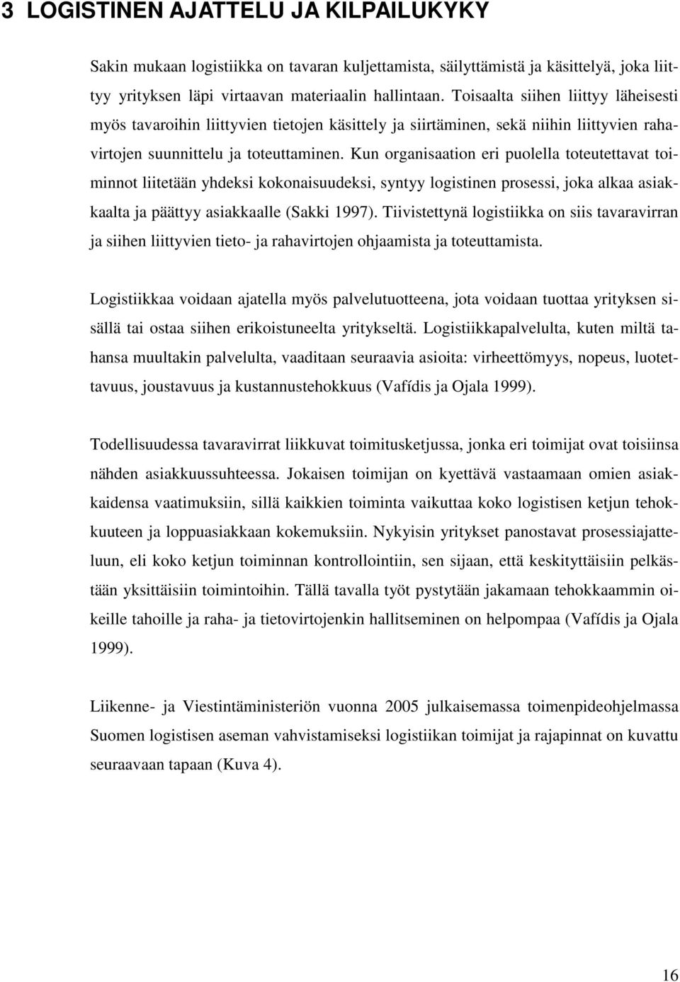 Kun organisaation eri puolella toteutettavat toiminnot liitetään yhdeksi kokonaisuudeksi, syntyy logistinen prosessi, joka alkaa asiakkaalta ja päättyy asiakkaalle (Sakki 1997).
