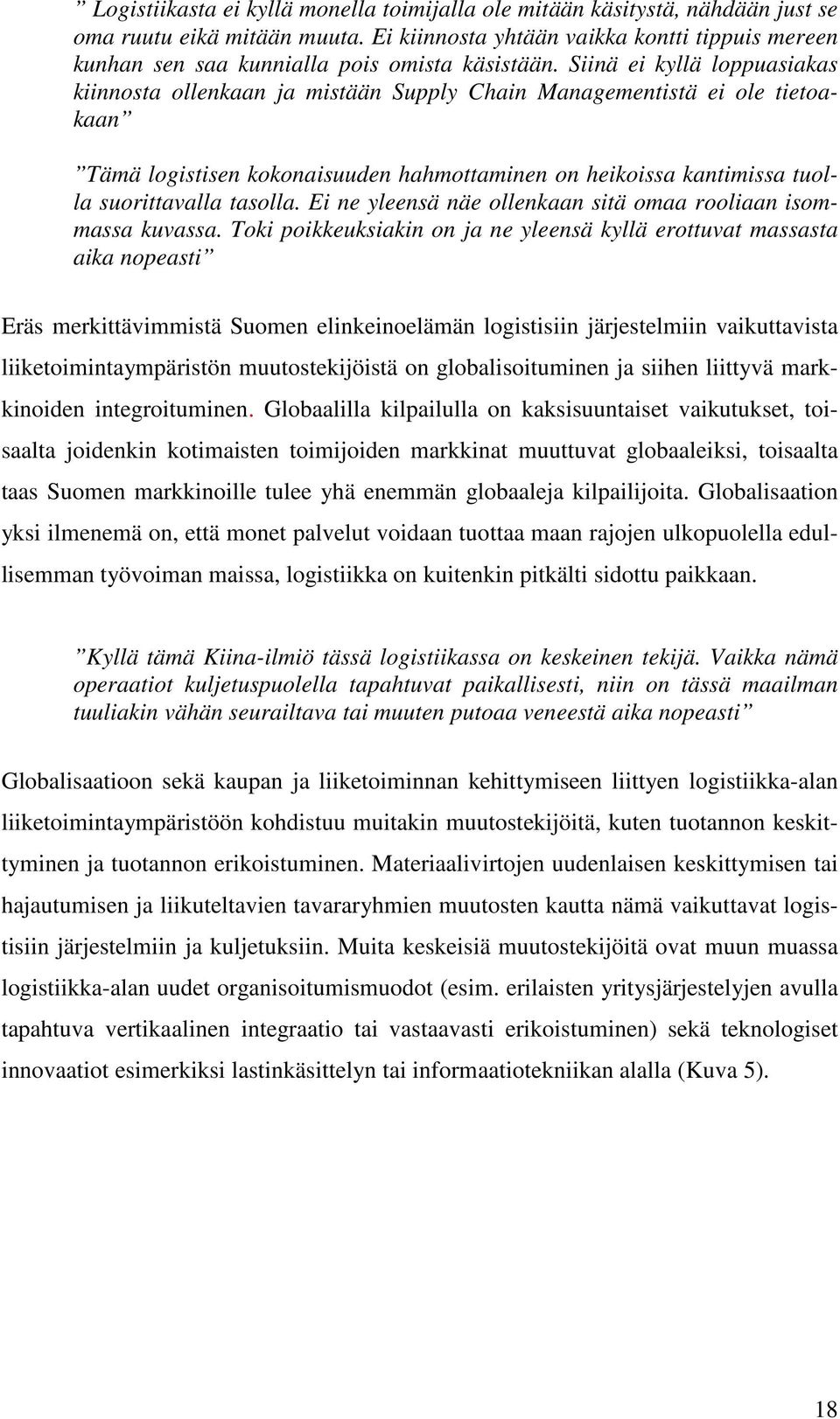 Siinä ei kyllä loppuasiakas kiinnosta ollenkaan ja mistään Supply Chain Managementistä ei ole tietoakaan Tämä logistisen kokonaisuuden hahmottaminen on heikoissa kantimissa tuolla suorittavalla