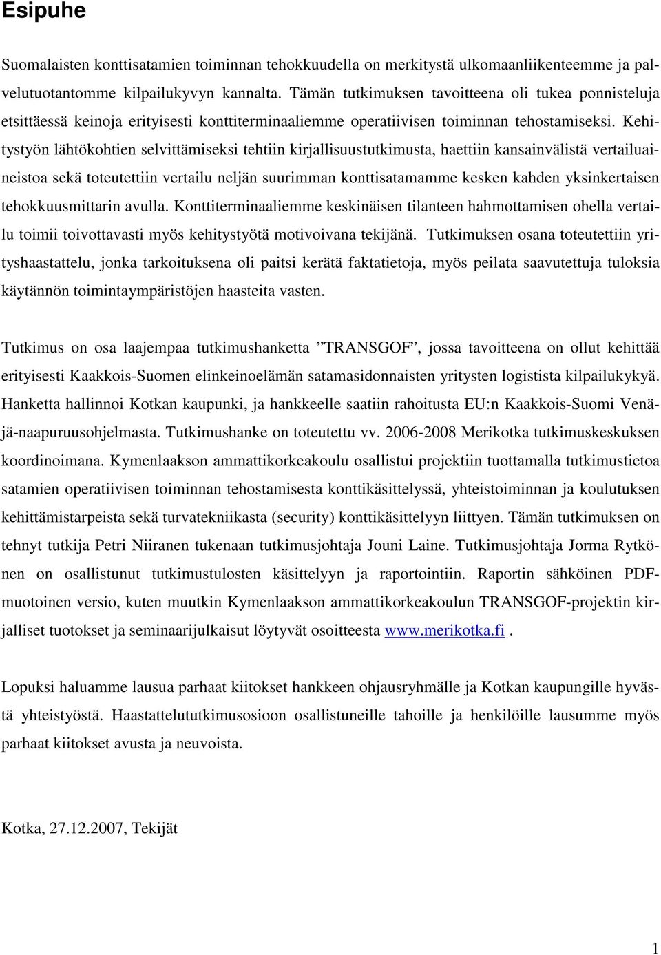 Kehitystyön lähtökohtien selvittämiseksi tehtiin kirjallisuustutkimusta, haettiin kansainvälistä vertailuaineistoa sekä toteutettiin vertailu neljän suurimman konttisatamamme kesken kahden