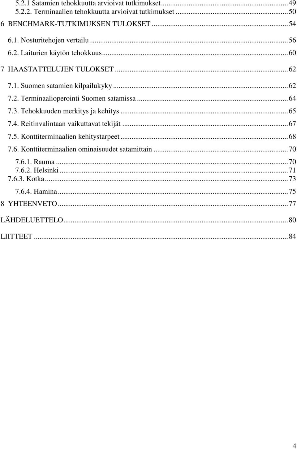 Tehokkuuden merkitys ja kehitys...65 7.4. Reitinvalintaan vaikuttavat tekijät...67 7.5. Konttiterminaalien kehitystarpeet...68 7.6. Konttiterminaalien ominaisuudet satamittain.