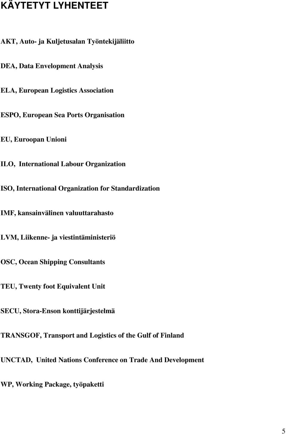 valuuttarahasto LVM, Liikenne- ja viestintäministeriö OSC, Ocean Shipping Consultants TEU, Twenty foot Equivalent Unit SECU, Stora-Enson