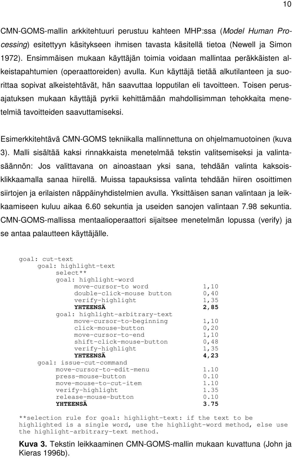 Kun käyttäjä tietää alkutilanteen ja suorittaa sopivat alkeistehtävät, hän saavuttaa lopputilan eli tavoitteen.