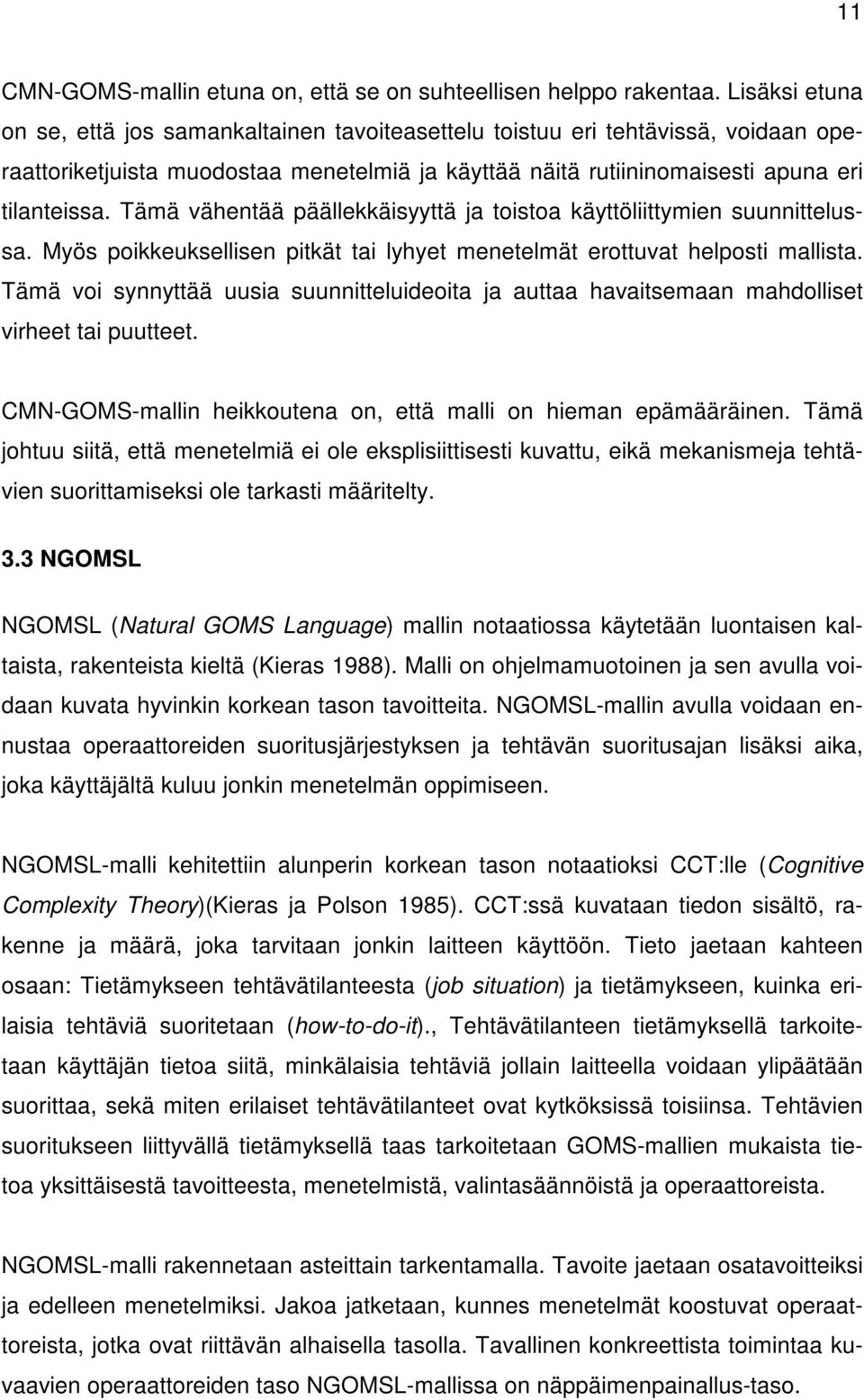 Tämä vähentää päällekkäisyyttä ja toistoa käyttöliittymien suunnittelussa. Myös poikkeuksellisen pitkät tai lyhyet menetelmät erottuvat helposti mallista.