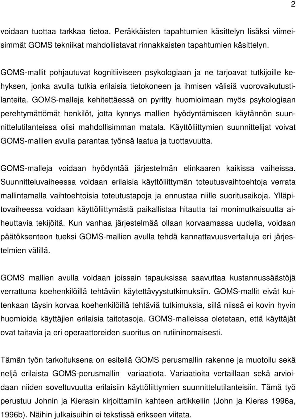 GOMS-malleja kehitettäessä on pyritty huomioimaan myös psykologiaan perehtymättömät henkilöt, jotta kynnys mallien hyödyntämiseen käytännön suunnittelutilanteissa olisi mahdollisimman matala.