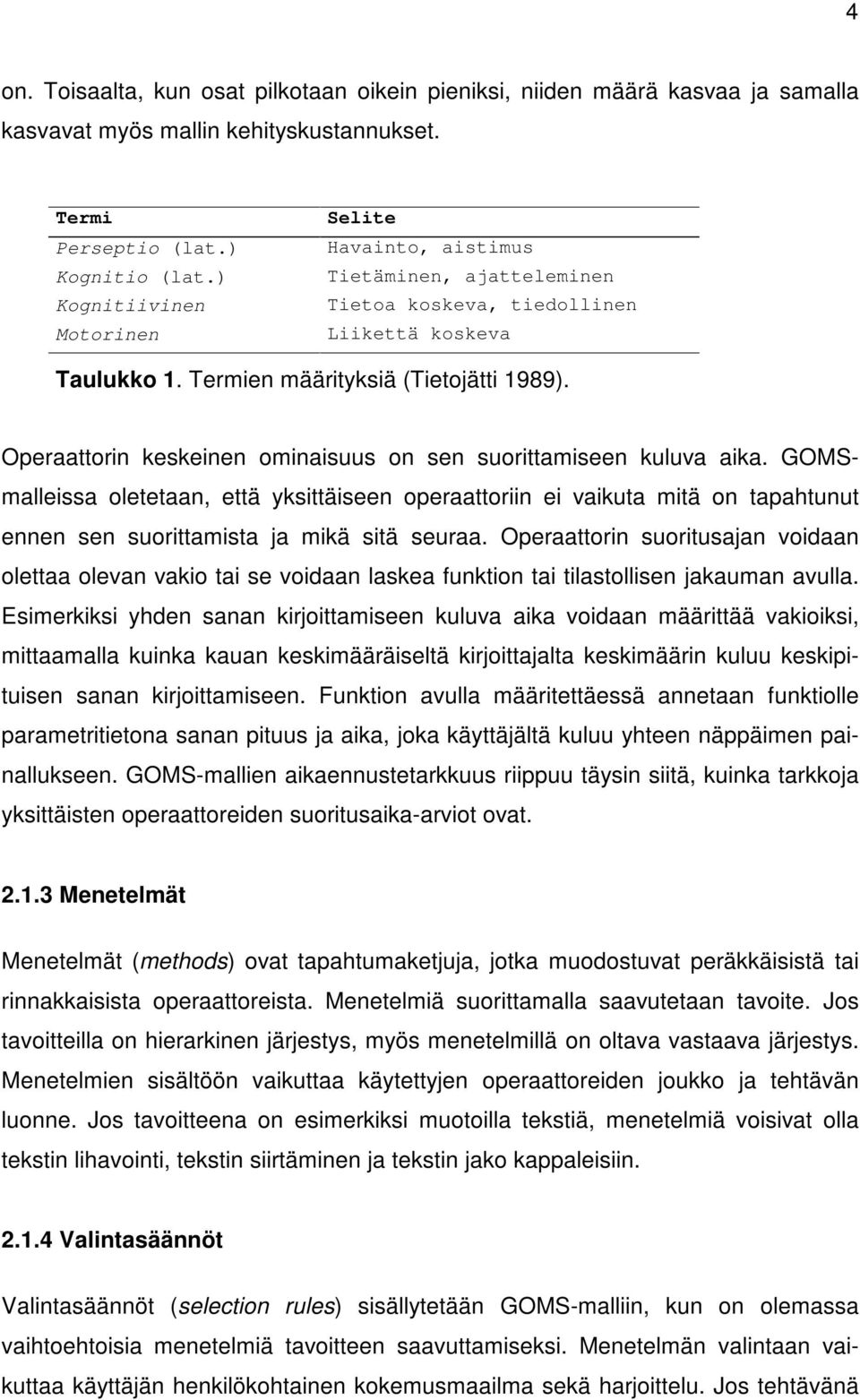 Operaattorin keskeinen ominaisuus on sen suorittamiseen kuluva aika. GOMSmalleissa oletetaan, että yksittäiseen operaattoriin ei vaikuta mitä on tapahtunut ennen sen suorittamista ja mikä sitä seuraa.