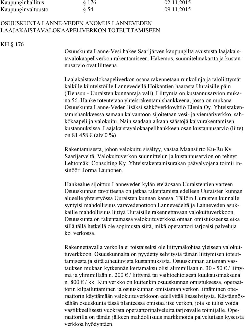 2015 OSUUSKUNTA LANNE-VEDEN ANOMUS LANNEVEDEN LAAJAKAISTAVALOKAAPELIVERKON TOTEUTTAMISEEN KH 176 Osuuskunta Lanne-Vesi hakee Saarijärven kaupungilta avustusta laa ja kaista va lo kaa pe li ver kon