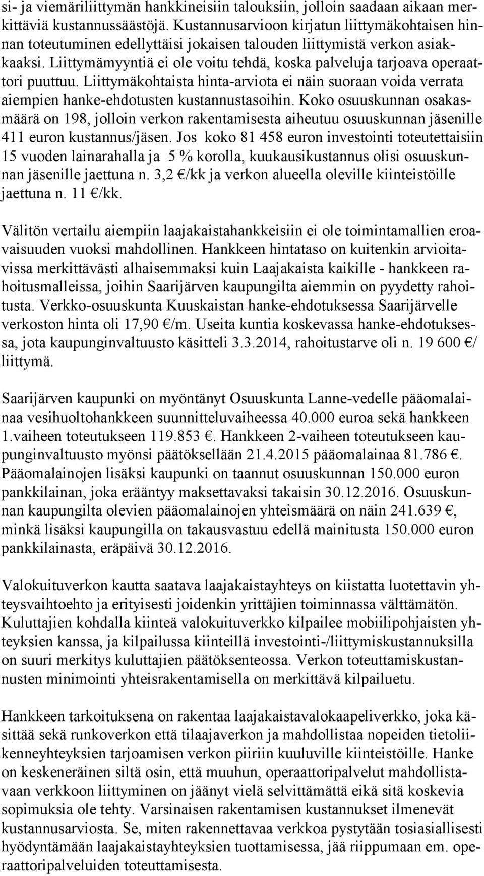 Liittymämyyntiä ei ole voitu tehdä, koska palveluja tarjoava ope raatto ri puuttuu. Liittymäkohtaista hinta-arviota ei näin suoraan voida ver ra ta aiempien hanke-ehdotusten kustannustasoihin.